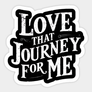 Love that journey for me Sticker